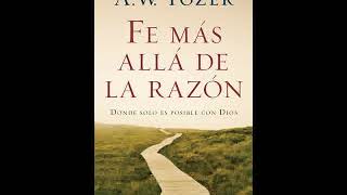 Fé más allá de la razón  AW Tozer Audiolibro [upl. by Erasme873]