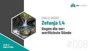 008 Zef 14  Gegen die verwerflichste Sünde Bibelstunde Ewald Janzen [upl. by Nihcas]