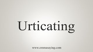 How To Say Urticating [upl. by Ydna]