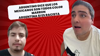 Argentino dice que los mexicanos SIEMPRE SEREMOS MARRONES Argentina si es Rascist4 [upl. by Ainoda79]