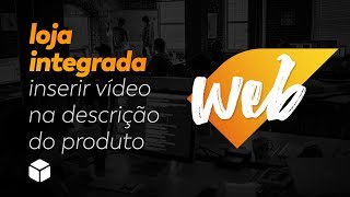 Loja Integrada Inserindo vídeo na descrição do produto [upl. by Aisiat]