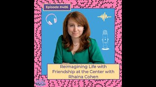 486  Reimagining Life with Friendship at the Center with Rhaina Cohen [upl. by Enyawad]