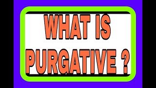 WHAT IS PURGATIVE [upl. by Sobel]