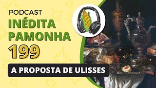 A proposta de Ulisses  INÃ‰DITA PAMONHA 199 [upl. by Koller]