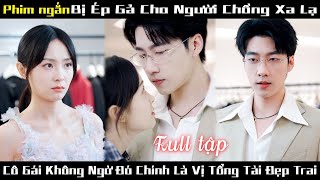 Cô Gái Nhắm Mắt Trao Thân Cho Tổng Tài  Được Chàng Hết Mực Yêu Thương Chiều Chuộng [upl. by Ahsiakal]