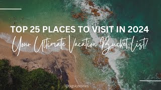 Discover the Ultimate Bucket List 25 MustVisit Travel Destinations for 2024 [upl. by Polivy]