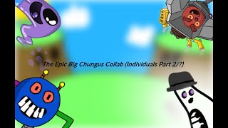 The Epic Big Chungus Collab Individuals Part 2 [upl. by Eitsym]