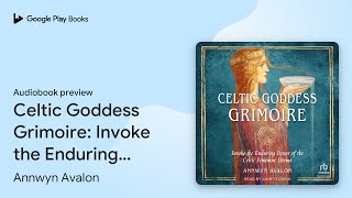 Celtic Goddess Grimoire Invoke the Enduring… by Annwyn Avalon · Audiobook preview [upl. by Questa]