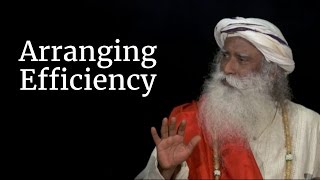 Arranging Efficiency  Sadhguru [upl. by Neelak]