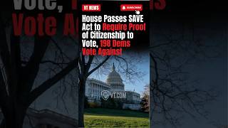 House SAVE Act to Require Proof of Citizenship to Vote 198 Dems Votes Against [upl. by Attennyl]