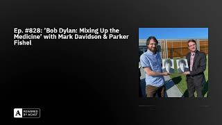 Ep 828 Bob Dylan Mixing Up the Medicine with Mark Davidson amp Parker Fishel [upl. by Orferd]