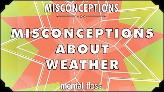 Misconceptions about Weather  mentalfloss on YouTube Ep 31 [upl. by Mendoza]