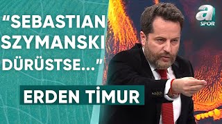 Erden Timur quotSebastian Szymanski Dürüstse Floryaya Gelmediğini Söylerquot  A Spor  Gündem Özel [upl. by Schouten]