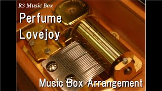 PerfumeLovejoy Music Box [upl. by Elwira]