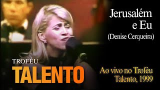 Denise Cerqueira  Jerusalém e Eu Ao Vivo no Troféu Talento 1999 [upl. by Cirle]