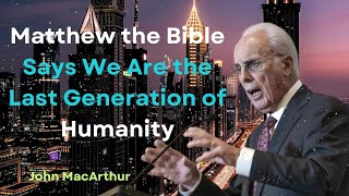 Matthew the Bible Says We Are the Last Generation of Humanity [upl. by Ruosnam]