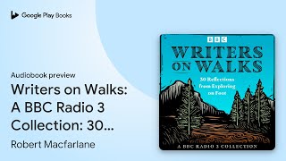 Writers on Walks A BBC Radio 3 Collection 30… by Robert Macfarlane · Audiobook preview [upl. by Rehtaeh961]