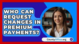 Who Can Request Changes In Premium Payments  CountyOfficeorg [upl. by Nolahs]