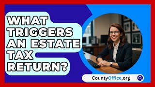 What Triggers An Estate Tax Return  CountyOfficeorg [upl. by Redienhcs]