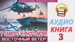 Аудиокнига «У САМОГО ЧЁРНОГО МОРЯ 3 Восточный ветер» КНИГА 3Попаданцы Фантастика [upl. by Daenis141]