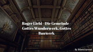 Roger Liebi  Die Gemeinde  Gottes Wunderwerk Gottes Bauwerk [upl. by Lena974]