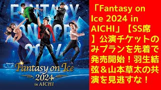 【羽生結弦】「Fantasy on Ice 2024 in AICHI」【SS席】公演チケットのみプランを先着で発売開始！羽生結弦＆山本草太の共演を見逃すな！ [upl. by Nelle]