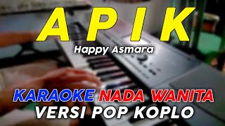 Apik  Happy Asmara  Karaoke Nada Wanita  Versi Pop Koplo [upl. by Bordie55]