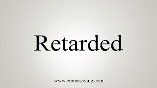 How To Say Retarded [upl. by Peednas]