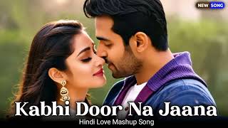 Kabhi Door Na Jaana  New Hindi Mashup Song 2024 [upl. by Asare]