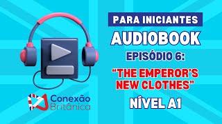 Audiobook para Iniciantes Ep 6 The Emperors New Clothes  Nível A1 de Inglês [upl. by Annahahs]