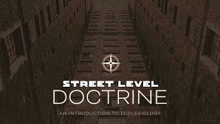 Street Level Doctrine  Ecclesiology Part 6 [upl. by Hyacinth178]