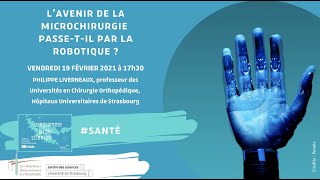 Cycle Santé 2021  L’avenir de la microchirurgie passetil par la robotique   Philippe Liverneaux [upl. by Yunick415]