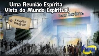 Uma Reunião Espírita  Vista do Mundo Espiritual [upl. by Anolahs]