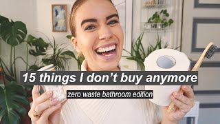 15 THINGS I DONT BUY ANYMORE  zero waste bathroom edition [upl. by Secnarf]