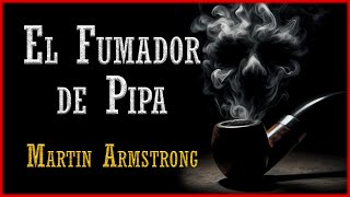 El Fumador de Pipa  Martin Armstrong  CUENTO DE TERROR Audiocuento completo [upl. by Ahsekim]