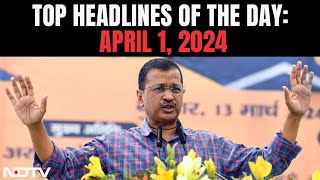 Arvind Kejriwals ED Custody Ends Today  Top Headlines Of The Day April 1 2024 [upl. by Lincoln]