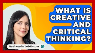 What Is Creative And Critical Thinking  BusinessGuide360com [upl. by Renner]