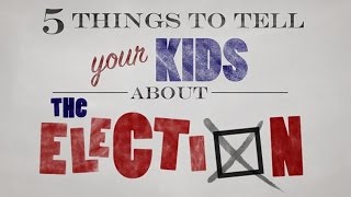 5 Things to Tell Your Kids About the Election [upl. by Haram]