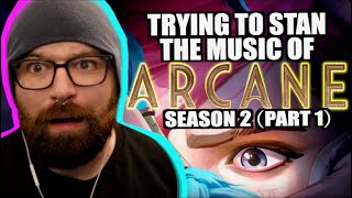 TRYING TO STAN THE MUSIC OF ARCANE LEAGUE OF LEGENDS SEASON 2  PART 1 [upl. by Anividul]