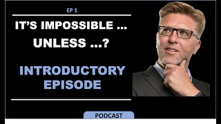 EP1 Its IMPOSSIBLE UNLESS Podcast  Intro Episode by Dr Alan Barnard [upl. by Cir]