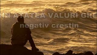 PRIN ATATEA VALURI GRELE  NEGATIV CRESTIN [upl. by Yengac]