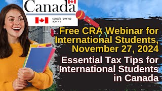 Essential Tax Tips for International Students in Canada  FREE CRA Webinar on November 27 2024 [upl. by Enelrak386]