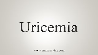 How To Say Uricemia [upl. by Rehtaeh]