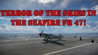 War Thunder  Terror of the Skies in the Seafire FR 47 [upl. by Roon86]