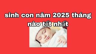 sinh con năm 2025 tháng nào tốtsinhconnam2025 [upl. by Gibby20]