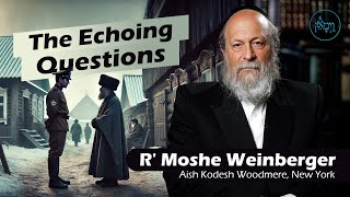 The Echoing Questions  Rabbi Moshe Weinberger [upl. by Kashden]