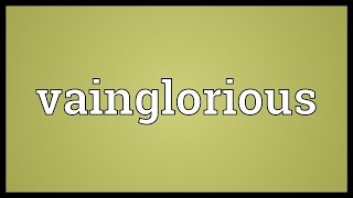 Vainglorious Meaning [upl. by Ole14]