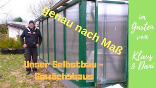 Unser Selbstbau  Gewächshaus  genau nach Maß  Wie wir es gebaut haben statt Folientunnel [upl. by Enortna]