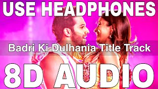 Badri Ki Dulhania Title Track 8D Audio  Dev Negi Neha Kakkar Ikka  Varun Dhawan Alia Bhatt [upl. by Marilyn]