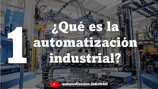 ¿Qué es la AUTOMATIZACIÓN INDUSTRIAL  Curso de Automatizacion Industrial 1 [upl. by Repsag]